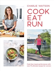 Buy Cook Eat Run - Cook fast, boost performance with over 75 ultimate recipes for runners