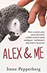 Buy Alex & Me: How a Scientist and a Parrot Discovered a Hidden World of Animal Intelligence - and Forme