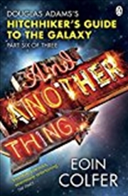 Buy And Another Thing...Douglas Adams's Hitchhiker's Guide To The Galaxy Part Six Of Three