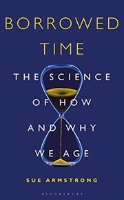 Buy Borrowed Time: The Science Of How And Why We Age (bloomsbury Sigma)