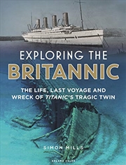 Buy Exploring The Britannic: The Life, Last Voyage And Wreck Of Titanic's Tragic Twin