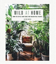 Buy Wild At Home: How To Style And Care For Beautiful Plants