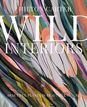 Buy Wild Interiors: Beautiful Plants In Beautiful Spaces