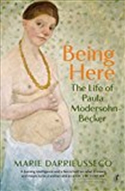 Buy Being Here: The Life of Paula Modersohn-Becker