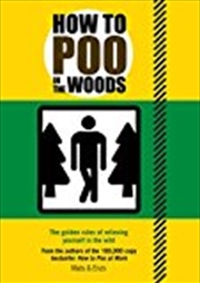 Buy How To Poo In The Woods: The Golden Rules Of Relieving Yourself In The Wild