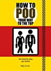 Buy How To Poo Your Way To The Top: Get Ahead By Using Your Behind