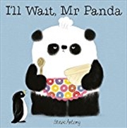 Buy I'll Wait, Mr Panda: Board Book [paperback] Steve Antony