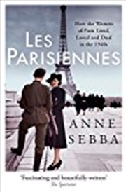 Buy Les Parisiennes: How The Women Of Paris Lived, Loved And Died In The 1940s