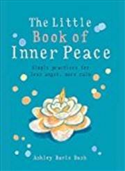 Buy Little Book Of Inner Peace: Simple Practices For Less Angst, More Calm