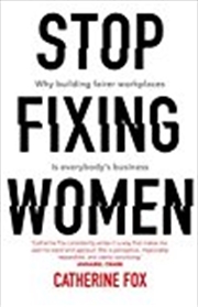 Buy Stop Fixing Women: Why Building Fairer Workplaces Is Everybody's Business