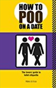 Buy How To Poo On A Date: The Lovers' Guide To Toilet Etiquette