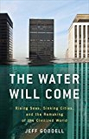 Buy The Water Will Come: Rising Seas, Sinking Cities, and the Remaking of the Civilized World