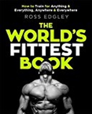 Buy The World's Fittest Book: How To Train For Anything And Everything, Anywhere And Everywhere