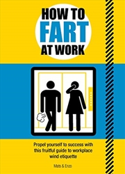 Buy How To Fart At Work: Propel Yourself To Success With This Gas-tastic Guide To Workplace Wind Etiquet