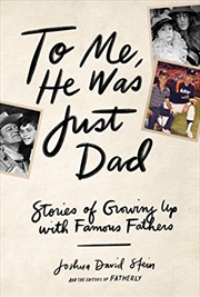 Buy To Me, He Was Just Dad: Stories Of Growing Up With Famous Fathers