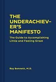 Buy The Underachiever's Manifesto: The Guide To Accomplishing Little And Feeling Great (funny Self-help