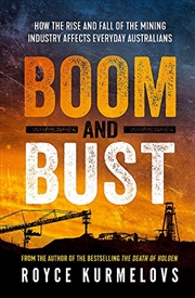 Buy Boom And Bust: The Rise And Fall Of The Mining Industry, Greed And The Impact On Everyday Australian