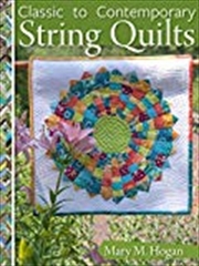 Buy Classic To Contemporary String Quilts: Techniques, Inspiration, And 16 Projects For String Quilting