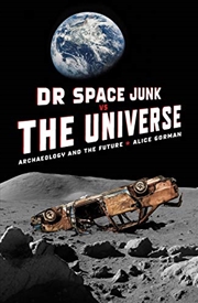 Buy Dr Space Junk Vs The Universe: Archaeology And The Future