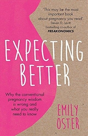 Buy Expecting Better: Why The Conventional Pregnancy Wisdom Is Wrong And What You Really Need To Know