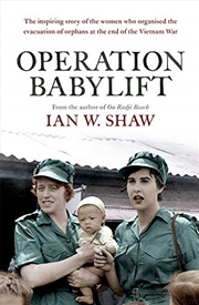 Buy Operation Babylift: The Incredible Story Of The Inspiring Australian Women Who Rescued Hundreds Of O