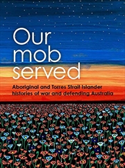 Buy Our Mob Served: Aboriginal And Torres Strait Islander Histories Of War And Defending Australia