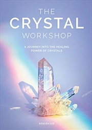 Buy The Crystal Workshop: A Journey Into The Healing Power Of Crystals