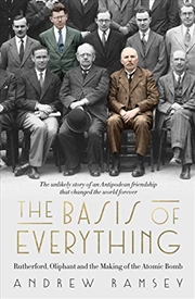 Buy The Basis Of Everything: Rutherford, Oliphant And The Making Of The Atomic Bomb   