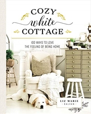 Buy Cozy White Cottage: 100 Ways To Love The Feeling Of Being Home