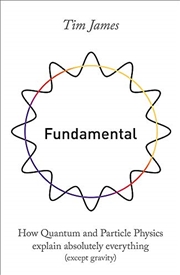 Buy Fundamental: How Quantum Mechanics Explains Absolutely Everything (except Gravity)