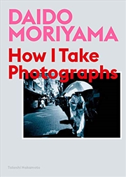 Buy Daido Moriyama: How I Take Photographs