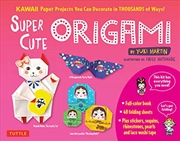 Buy Super Cute Origami Kit: Kawaii Paper Projects You Can Decorate In Thousands Of Ways!