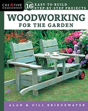 Buy Woodworking For The Garden: 16 Easy-to-build Step-by-step Projects (creative Homeowner) Easy-to-foll