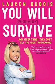 Buy You Will (probably) Survive: And Other Things They Don't Tell You About Motherhood