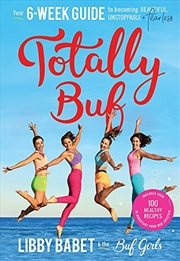 Buy Totally Buf: Your 6 Week Guide To Becoming Beautiful, Unstoppable And Fearless