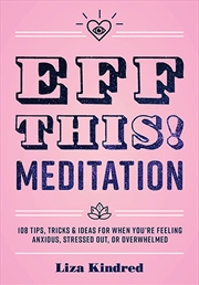 Buy Eff This! Meditation: 108 Tips, Tricks, And Ideas For When You're Stressed Out, Anxious, Or Overwhel