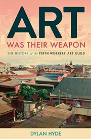 Buy Art Was Their Weapon: The History of the Perth Workers' Art Guild