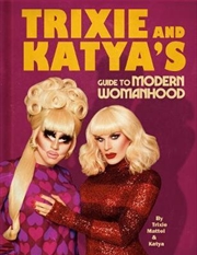 Buy Trixie and Katya's Guide to Modern Womanhood