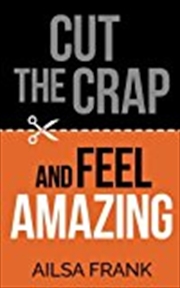 Buy Cut The Crap And Feel Amazing