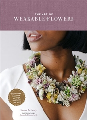 Buy The Art of Wearable Flowers: Floral Rings, Bracelets, Earrings, Necklaces, and More (How to Make 40