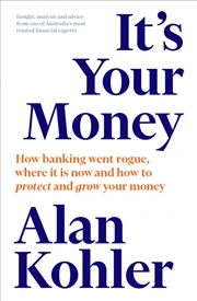 Buy It's Your Money: How banking went rogue, where it is now and how to protect and grow your money