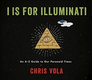 Buy I is for Illuminati: An A-Z Guide to Our Paranoid Times