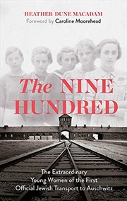 Buy The Nine Hundred: The Extraordinary Young Women of the First Official Jewish Transport to Auschwitz