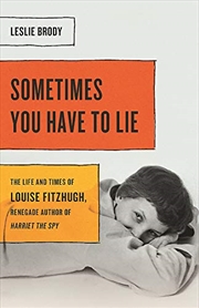 Buy Sometimes You Have to Lie: The Life and Times of Louise Fitzhugh, Renegade Author of Harriet the Spy