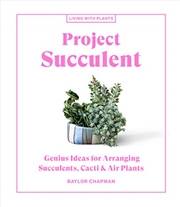 Buy Project Succulent: Genius Ideas for Arranging Succulents, Cacti & Air Plants (Living with Plants)