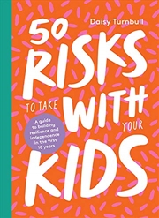 Buy 50 Risks to Take With Your Kids: A Guide to Building Resilience and Independence in the First 10 Yea