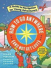 Buy How to Go Anywhere (and Not Get Lost): A Guide to Navigation for Young Adventurers