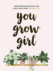 Buy You Grow Girl: Empowering Quotes and Statements for Girls Who Are Wild and Free