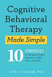 Buy Cognitive Behavioural Therapy Made Simple: 10 Strategies for Managing Anxiety, Depression, Anger, Pa