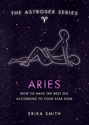 Buy Astrosex: Aries: How to have the best sex according to your star sign (The Astrosex Series)